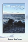 still arriving - Bruce Kauffman - 9781989786819