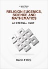 Religion, Eugenics, Science and Mathematics: An Eternal Knot - Karim F. Hirji - 9781990263217