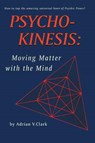 Psycho-Kinesis - Adrian V. Clark - 9781998050154