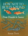 How Not To Build A Pond - Susan Trott - 9781998107438