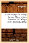 Les Trois Voyages de Mungo Park Au Maroc Et Dans l'Interieur de l'Afrique (1787-1804) (Ed.1882) - Mungo Park - 9782012699045