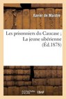 Les Prisonniers Du Caucase; La Jeune Siberienne - DE MAISTRE,  Xavier - 9782013364065