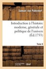 Introduction A L'Histoire Moderne, Generale Et Politique de L'Univers Tome 6 = Introduction A L'Histoire Moderne, Ga(c)Na(c)Rale Et Politique de L'Uni - PUFENDORF,  Samuel Von - 9782013472814