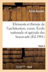 Elements Et Theorie de l'Architecture, Cours. Ecole Nationale Et Speciale Des Beaux-Arts Tome 2 - Julien Guadet - 9782019724405