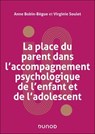 La place du parent dans l'accompagnement psychologique de l'enfant et de l'adolescent - Anne Bobin-Bègue ; Virginie Soulet - 9782100873005