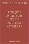 Pourquoi avons-nous besoin des classes moyennes ? - Vincent Bourdeau - 9782200645151