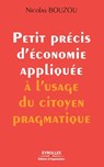 Petit precis d'economie appliquee a l'usage du citoyen pragmatique - Nicolas Bouzou - 9782212538267