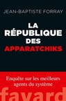 La République des Apparatchiks - Jean-Baptiste Forray - 9782213703343