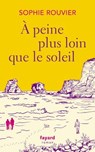 A peine plus loin que le soleil - Sophie Rouvier - 9782213728926