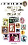 Mon Petit Dictionnaire de la royauté - Bertrand Deckers - 9782221271520
