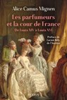 Les parfumeurs et la cour de France - De Louis XIV à Louis XVI - Alice Camus Mignen ; Lucien Bély - 9782262103231
