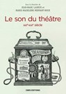 Le Son du théâtre (XIXe-XXIe siècle) - Jean-Marc Larrue ; Marie-Madeleine Mervant-Roux - 9782271093943