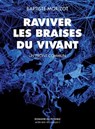 RAVIVER LES BRAISES DU VIVANT - BAPTISTE MORIZOT - 9782330135898