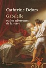 Gabrielle ou les infortunes de la vertu - Catherine Delors - 9782350878058