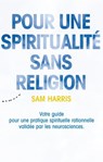 Pour une spiritualité sans religion - Votre guide pour une pratique spirituelle rationnelle validée - Sam Harris - 9782351183557