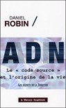 ADN - Le code source et l'origine de la vie - Daniel Robin - 9782356622778