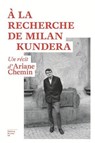 A la recherche de Milan Kundera - Un récit d'Ariane Chemin - Ariane Chemin - 9782364684850