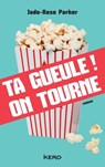 Ta gueule! On tourne - Jade-Rose Parker - 9782366580570