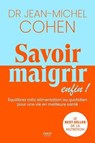 Savoir maigrir - LE best-seller du Dr Jean-Michel Cohen entièrement réécrit. - Jean-Michel Cohen - 9782412107577