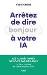 Arrêtez de dire bonjour à votre IA ! : La face cachée de notre relation à l'IA : essai, intelligence artificielle - Yves Maitre - 9782412107669