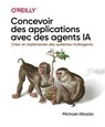 Concevoir des applications avec des agents IA - Agents IA, guide pratique de déploiement - Michael Albada - 9782412108765
