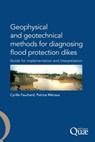 Geophysical and Geotechnical Methods for Diagnosing Flood Protection Dikes: Guide pour la mise en oeuvre et l'interprétation - Patrice Mériaux - 9782759200313