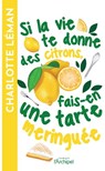 Si la vie te donne des citrons, fais-en une tarte meringuée - Charlotte Léman - 9782809842005