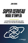 Super Cerveau Mode d'emploi - Les pouvoirs du cerveau sont sans limites - optimisez-les et vivez une vie extraordinaire - Jim Kwik - 9782813234315