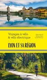 Lyon et sa région Voyages à vélo et vélo électrique - Marie-Hélène Paturel ; Lionel Montico ; Sylvain Bazin - 9782823301922
