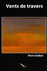 Vents de Travers - DUBOIS,  Pierre - 9782924594902