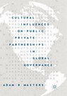 Cultural Influences on Public-Private Partnerships in Global Governance - Adam B. Masters - 9783030072506