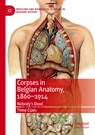Corpses in Belgian Anatomy, 1860-1914 - Tinne Claes - 9783030201173