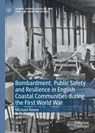 Bombardment, Public Safety and Resilience in English Coastal Communities during the First World War - REEVE,  Michael - 9783030868505