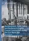 Bombardment, Public Safety and Resilience in English Coastal Communities during the First World War - Michael Reeve - 9783030868536