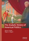 The Analytic History of American Politics - Byron E. Shafer ; Regina L. Wagner - 9783032251268