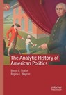 The Analytic History of American Politics - Byron E. Shafer ; Regina L. Wagner - 9783032251268