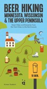 Beer Hiking Minnesota, Wisconsin & the Upper Peninsula - Kristen Radaich - 9783039641024