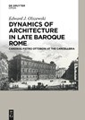 Dynamics of Architecture in Late Baroque Rome - Edward Olszewski - 9783110452457