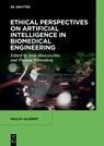 Ethical Perspectives on Artificial Intelligence in Biomedical Engineering - Prof. Dr. theol. habil. Arne Manzeschke ; Dr.-Ing. Thomas Wittenberg - 9783111586199