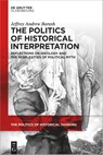 The Politics of Historical Interpretation - Jeffrey Andrew Barash - 9783111610986
