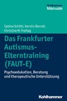 Das Frankfurter Autismus-Elterntraining (FAUT-E) - Sabine Schlitt ; Kerstin Berndt ; Christine M. Freitag - 9783170233539