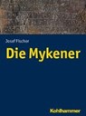 Die Mykener - FISCHER,  Josef - 9783170234208