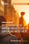 Entspannt Euch! Warum moralische Empörung nicht hilft - Katharina Ceming - 9783170449770