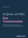 Arztpraxis und MVZ: Eine Transformation - Christian Mauch - 9783170481107