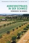 Agroforstpraxis in der Schweiz - Christina den Hond-Vaccaro ; Felix Herzog ; Johanna Schoop ; Lisa Nilles - 9783258083667