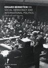 Eduard Bernstein on Social Democracy and International Politics - Eduard Bernstein - 9783319707808