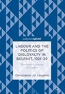 Labour and the Politics of Disloyalty in Belfast, 1921-39 - LOUGHLIN,  Christopher J. V. - 9783319710808