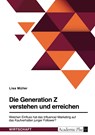 Die Generation Z verstehen und erreichen. Welchen Einfluss hat das Influencer-Marketing auf das Kaufverhalten junger Follower? - Lisa Müller - 9783346756695
