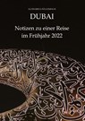 DUBAI - Notizen zu einer Reise im Frühjahr 2022 - Katharina Füllenbach - 9783347516915