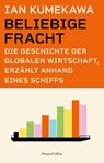 Beliebige Fracht. Die Geschichte der globalen Wirtschaft, erzählt anhand eines Schiffs - Ian Kumekawa - 9783365006450